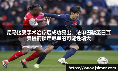 尼马接受手术治疗后成功复出，法甲巴黎圣日耳曼提前锁定冠军的可能性增大