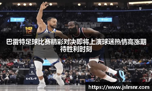巴雷特足球比赛精彩对决即将上演球迷热情高涨期待胜利时刻