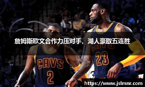 詹姆斯欧文合作力压对手，湖人豪取五连胜