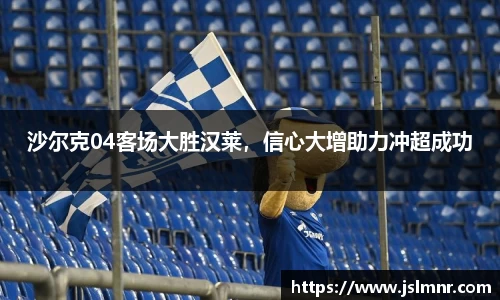 沙尔克04客场大胜汉莱，信心大增助力冲超成功