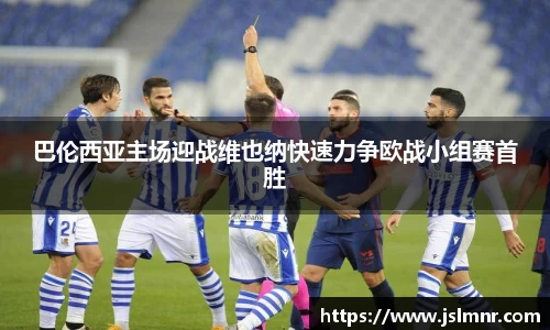 巴伦西亚主场迎战维也纳快速力争欧战小组赛首胜