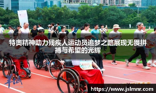 特奥精神助力残疾人运动员追梦之路展现无畏拼搏与希望的光辉